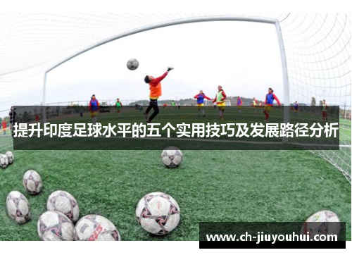 提升印度足球水平的五个实用技巧及发展路径分析