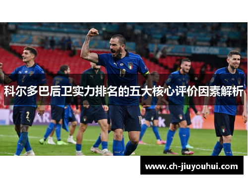 科尔多巴后卫实力排名的五大核心评价因素解析