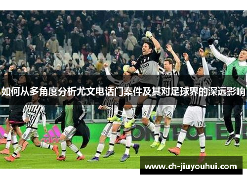 如何从多角度分析尤文电话门案件及其对足球界的深远影响