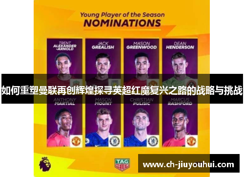 如何重塑曼联再创辉煌探寻英超红魔复兴之路的战略与挑战 如何重塑曼联再创辉煌探寻英超红魔复兴之路的战略与挑战