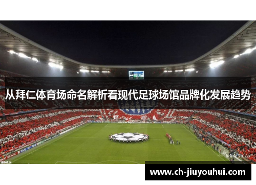 从拜仁体育场命名解析看现代足球场馆品牌化发展趋势