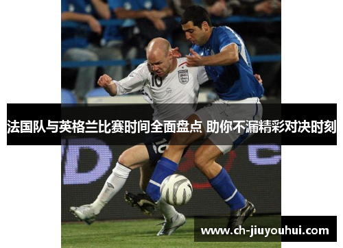 法国队与英格兰比赛时间全面盘点 助你不漏精彩对决时刻